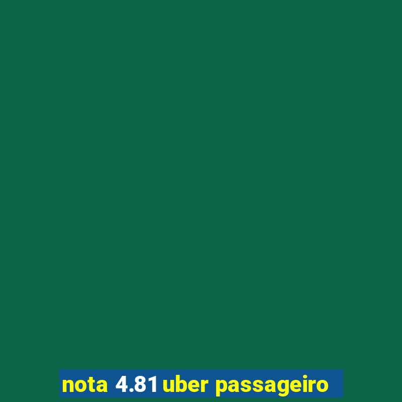 nota 4.81 uber passageiro